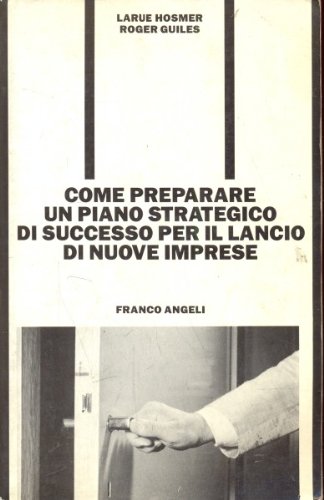 Come preparare un piano strategico di successo per il lancio di nuove imprese di Hosmer La Rue, Roger Guiles edito da Franco Angeli