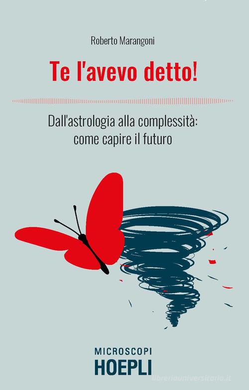 Te l'avevo detto! Dall'astrologia alla complessità: come capire il futuro di Roberto Marangoni edito da Hoepli