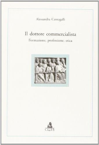 Il dottore commercialista. Formazione, professione, etica. di Alessandra Cantagalli edito da CLUEB