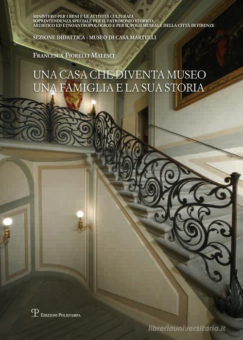 Una casa che diventa museo. Una famiglia e la sua storia di Francesca Fiorelli Malesci edito da Polistampa