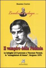 Il vampiro della Padania. Le indagini e il processo a Vincenzo Verzeni, lo «strangolatore di donne», Bergamo 1870 di Massimo Centini edito da Ananke