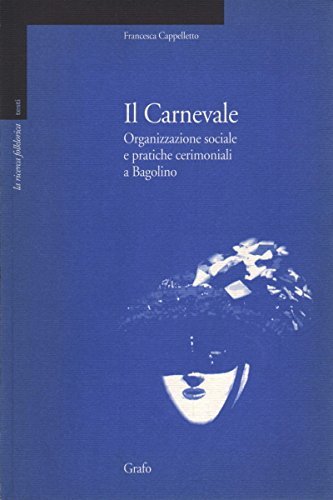 Il carnevale. Organizzazione sociale e pratiche cerimoniali di Francesca Cappelletto edito da Grafo