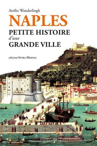 Naples. Petite histoire d'une grande ville di Attilio Wanderlingh edito da Intra Moenia