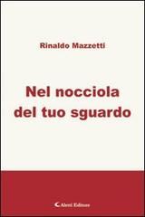 Nel nocciola del tuo sguardo di Rinaldo Mazzetti edito da Aletti