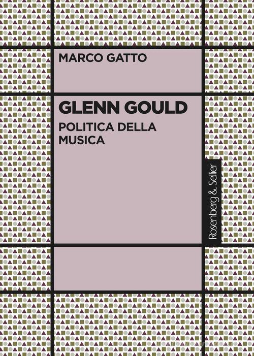 Glenn Gould. Politica della musica di Marco Gatto edito da Rosenberg & Sellier