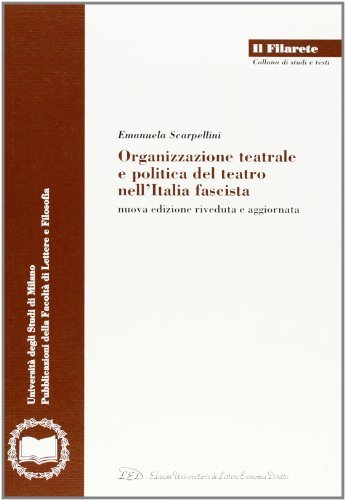Organizzazione teatrale e politica del teatro nell'Italia fascista di Emanuela Scarpellini edito da LED Edizioni Universitarie