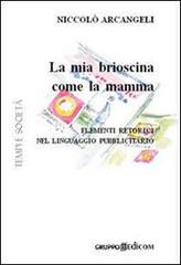 La mia brioscina come la mamma. Elementi retorici nel linguaggio pubblicitario. Ediz. illustrata di Niccolò Arcangeli edito da Gruppo Edicom