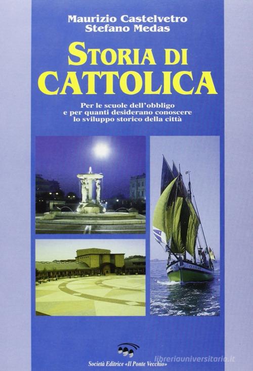 Storia di Cattolica di Maurizio Castelvetro, Stefano Medas edito da Il Ponte Vecchio