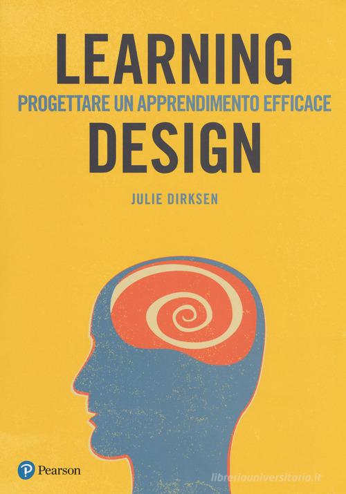 Learning design. Progettare un apprendimento efficace di Julie Dirksen edito da Pearson