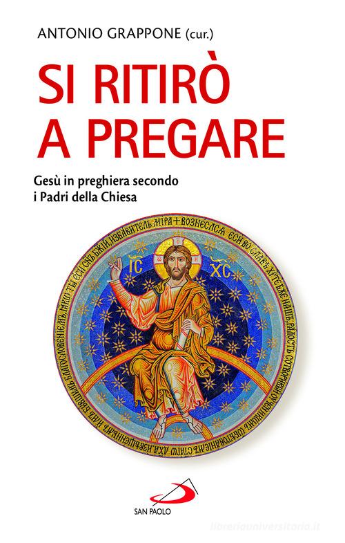 Si ritirò a pregare. Gesù in preghiera secondo i Padri della Chiesa di Antonio Grappone edito da San Paolo Edizioni
