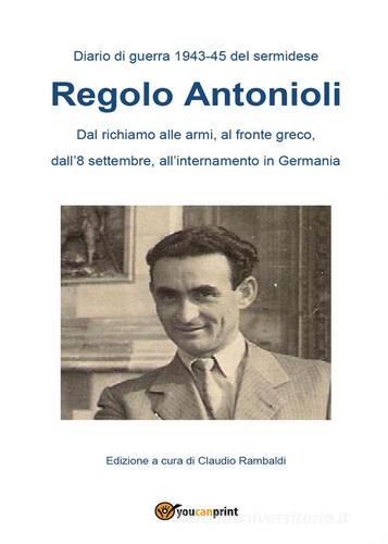 Diario di guerra (1943-45) del sermidese Regolo Antonioli di Claudio Rambaldi edito da Youcanprint