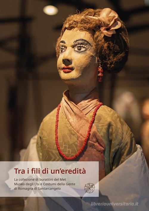 Tra i fili di un'eredità. La collezione di burattini del Met Museo degli Usi e Costumi della Gente di Romagna di Santarcangelo edito da All'Insegna del Giglio