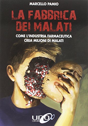 La fabbrica dei malati. Come l'industria farmaceutica crea milioni di malati di Marcello Pamio edito da Uno Editori