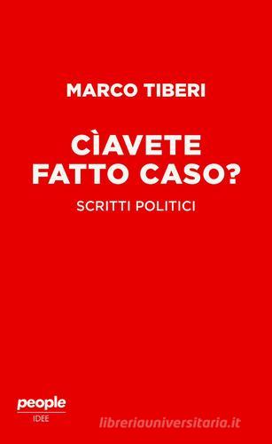Cìavete fatto caso? Scritti politici di Marco Tiberi edito da People