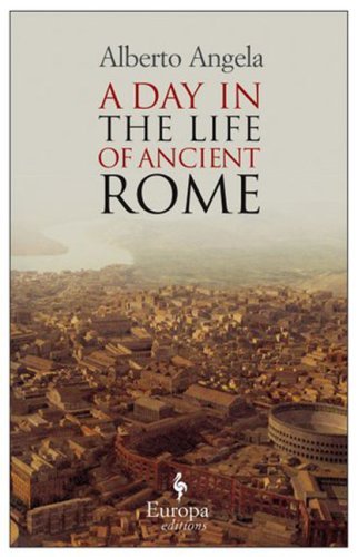 A day in the life of ancient Rome di Alberto Angela edito da Europa Editions