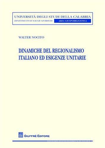 Dinamiche del regionalismo italiano ed esigenze unitarie di Walter Nocito edito da Giuffrè