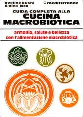 Guida completa alla cucina macrobiotica di Aveline Kushi, Alex Jack edito da Edizioni Mediterranee