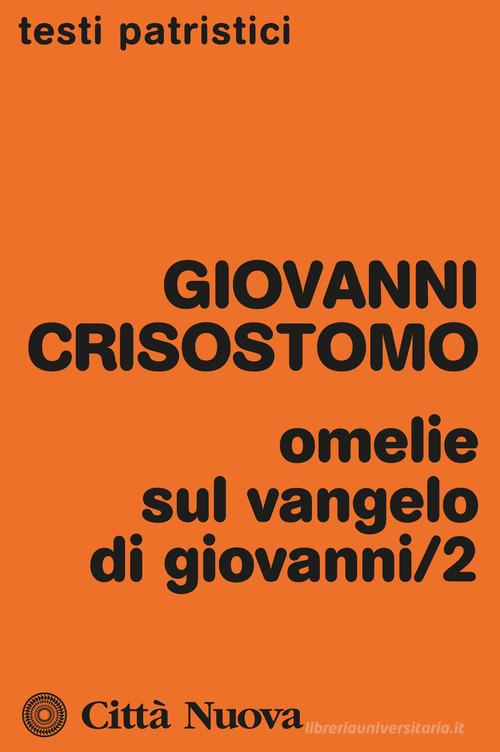 Omelie sul Vangelo di Giovanni vol.2 di Giovanni (san) Crisostomo edito da Città Nuova