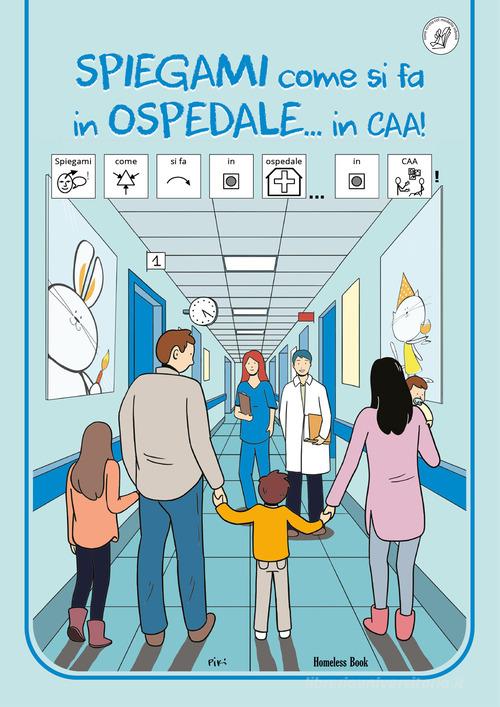 Spiegami come si fa in ospedale...in CAA! Ediz. a colori edito da Homeless Book