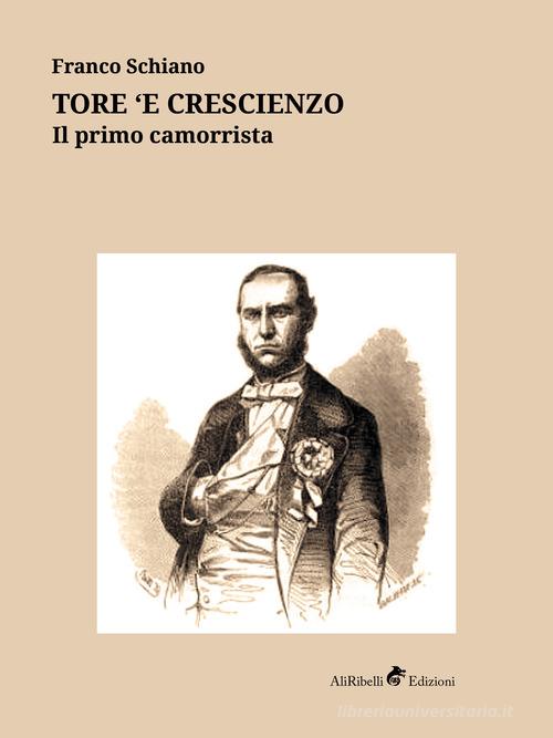 Tore ?e Crescienzo. Il primo camorrista di Franco Schiano edito da Ali Ribelli Edizioni