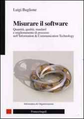 Misurare il software. Quantità, qualità, standard e miglioramento di processo nell'Information Technology di Luigi Buglione edito da Franco Angeli