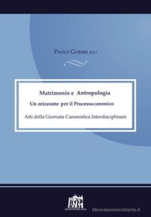 Matrimonio e antropologia. Un orizzonte per il Processo canonico. Atti della Giornata canonistica edito da Lateran University Press