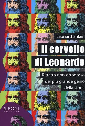 Il cervello di Leonardo. Ritratto non ortodosso del più grande genio della storia di Leonard Shlain edito da Sironi