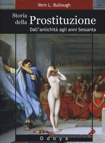 Storia della prostituzione. Dall'antichità agli anni Sessanta di Vern L. Bullough edito da Odoya