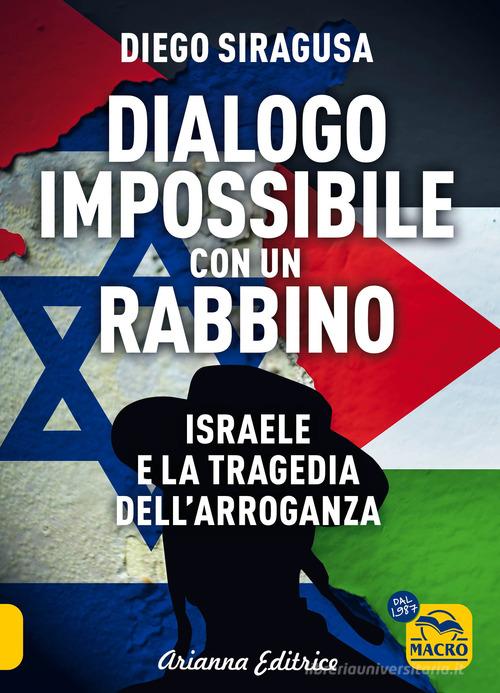 Dialogo impossibile con un rabbino. Israele e la tragedia dell'arroganza di Diego Siragusa edito da Arianna Editrice