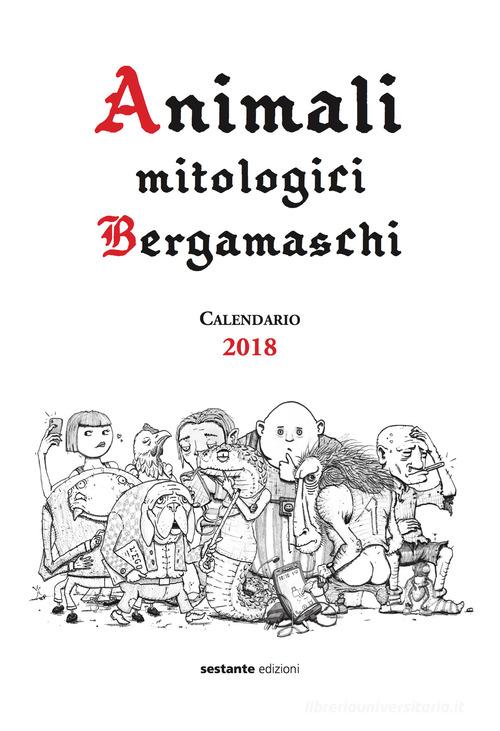 Animali mitologici bergamaschi. Calendario 2018 di Vecchio Daino edito da Sestante