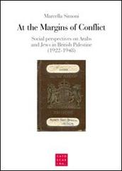 At the margins of conflict. Social perspectives an Arabs and jews in British Palestine (1922-1948) di Marcella Simoni edito da Libreria Editrice Cafoscarina