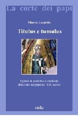 Titulus e tumulus. Epitafi di pontefici e cardinali alla corte dei papi del XIII secolo. Ediz. illustrata di Marco Guardo edito da Viella