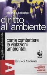 Diritto all'ambiente. Come combattere le violazioni ambientali usando le leggi e le istituzioni di Maurizio Santoloci edito da Edizioni Ambiente