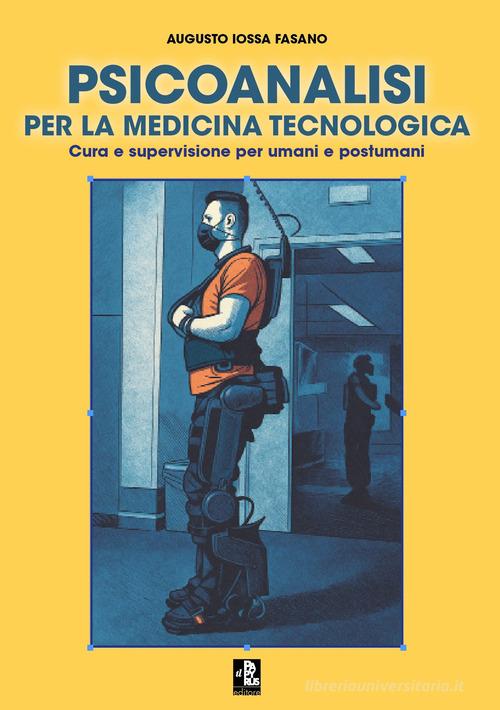 Psicoanalisi per la medicina tecnologica. Cura e supervisione per umani e postumani di Fasano Augusto Iossa edito da Autopubblicato