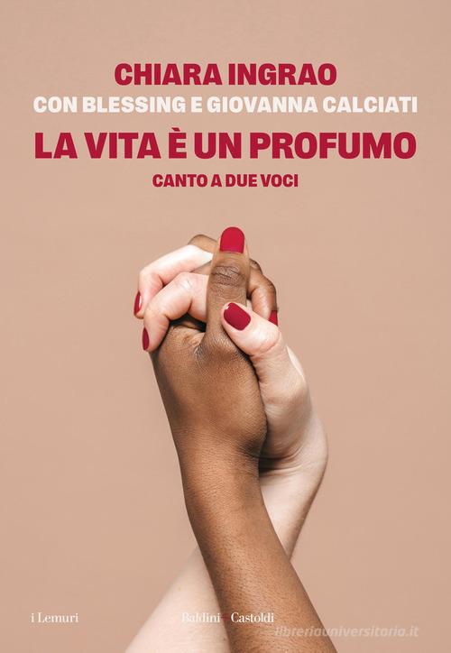 Libro La vita è un profumo. Canto a due voci di Chiara Ingrao, Blessing Calciati, Giovanna Calciati I lemuri di Baldini + Castoldi