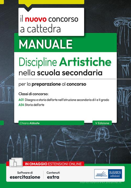 Il nuovo Concorso a cattedra. Discipline artistiche nella scuola secondaria. Manuale per la preparazione al concorso a cattedra classi di concorso A01 e A54. Con espans di Chiara Abbate edito da Edises professioni & concorsi