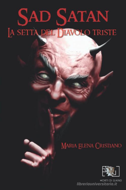 Sad Satan. La setta del Diavolo Triste di Maria Elena Cristiano edito da Horti di Giano