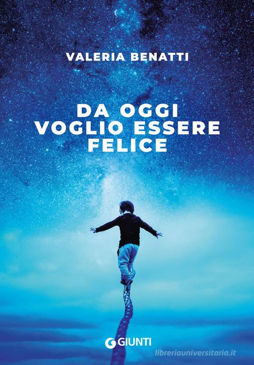 Da oggi voglio essere felice di Valeria Benatti edito da Giunti Editore