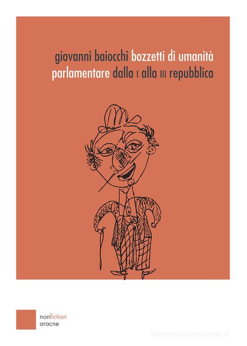 Bozzetti di umanità parlamentare. Dalla I alla III Repubblica di Giovanni Baiocchi edito da Aracne