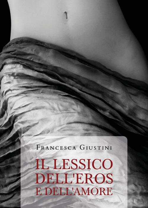 Il lessico dell'eros e dell'amore di Francesca Giustini edito da Youcanprint