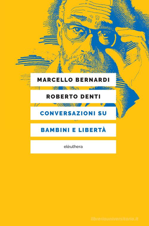 Conversazioni su bambini e libertà di Marcello Bernardi, Roberto Denti edito da Elèuthera