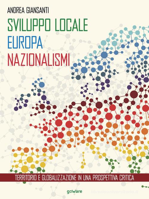 Sviluppo locale, Europa, nazionalismi. Territorio e globalizzazione in una prospettiva critica di Andrea Giansanti edito da goWare