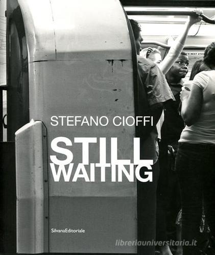 Stefano Cioffi. Still Waiting. Ediz. italiana e inglese edito da Silvana