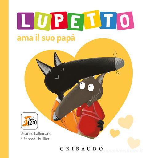 Lupetto ama il suo papà. Amico lupo. Ediz. a colori di Orianne Lallemand edito da Gribaudo