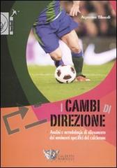 I cambi di direzione. Analisi e metodologia di allenamento dei movimenti specifici del calciatore di Agostino Tibaudi edito da Calzetti Mariucci