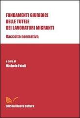 Fondamenti giuridici delle tutele dei lavoratori migranti. Raccolta normativa di Michele Faioli edito da Nuova Cultura