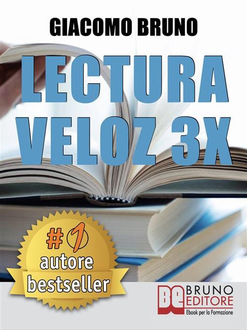 Lectura veloz 3x. Técnicas de lectura rápida y aprendizaje para triplicar tu velocidad sin esfuerza. Ediz. italiana. E-book di Giacomo Bruno edito da Bruno Editore