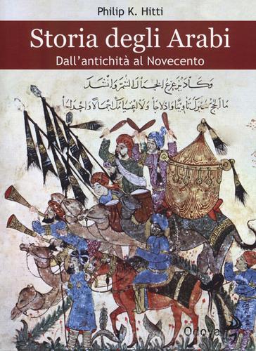 Storia degli Arabi. Dall'antichità al Novecento di Philip K. Hitti edito da Odoya