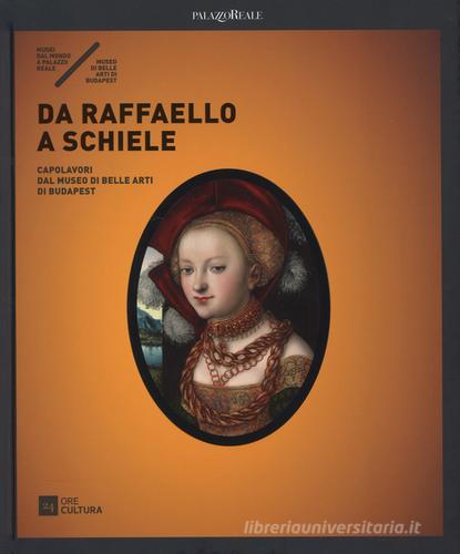 Da Raffaello a Schiele. Capolavori dal Museo di Belle Arti di Budapest. Catalogo della mostra (Milano, 17 settembre 2015-7 febbraio 2016) edito da 24 Ore Cultura