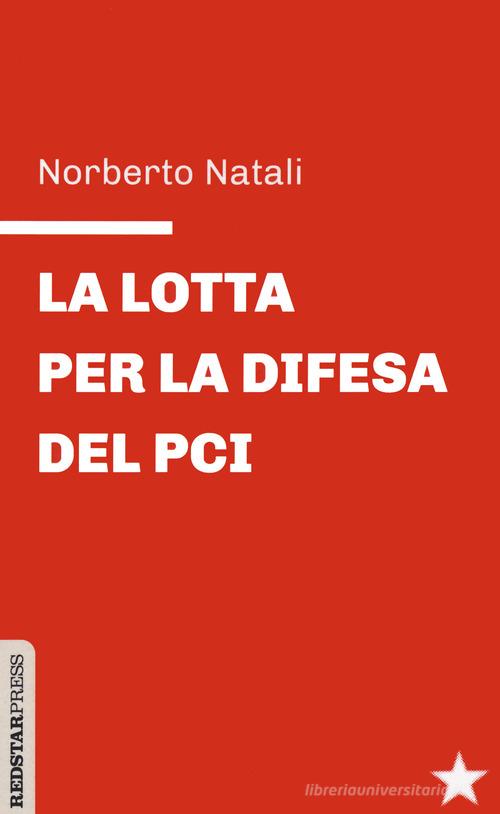 La lotta per la difesa del PCI di Norberto Natali edito da Red Star Press